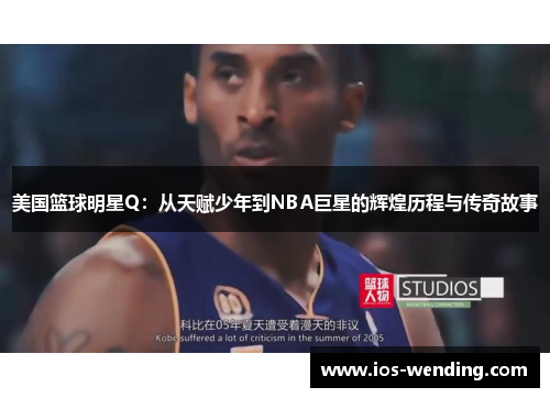 美国篮球明星Q：从天赋少年到NBA巨星的辉煌历程与传奇故事